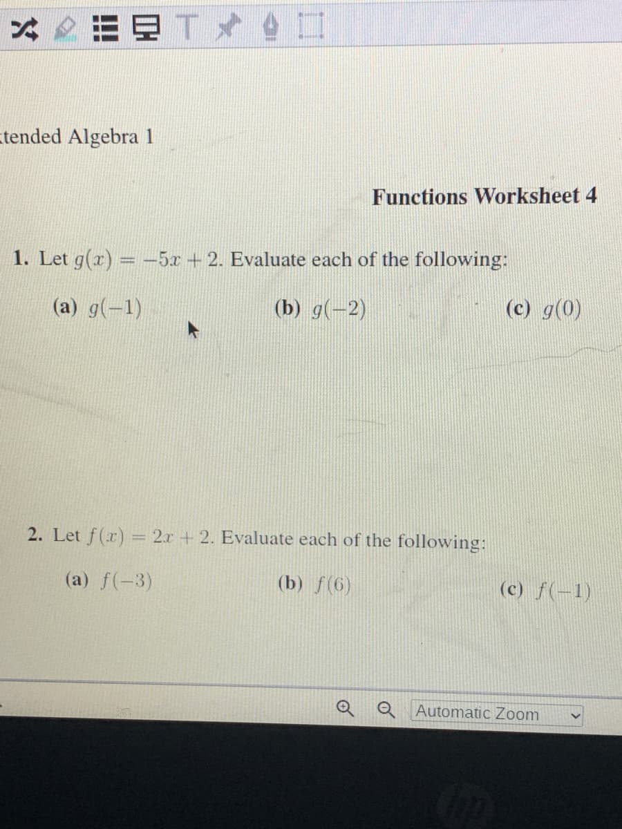 =县Tメ□
tended Algebra 1
Functions Worksheet 4
1. Let g(r) = -5.x + 2. Evaluate each of the following:
(a) g(-1)
(b) g(-2)
(c) g(0)
2. Let f(r) = 2x + 2. Evaluate each of the following:
(a) f(-3)
(b) f(6)
(c) f(-1)
Q Q Automatic Zoom
LEGO
