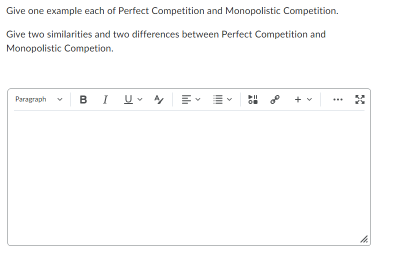 Give one example each of Perfect Competition and Monopolistic Competition.
Give two similarities and two differences between Perfect Competition and
Monopolistic Competion.
Paragraph
I U A/ =
BI
lib
<
+
11.