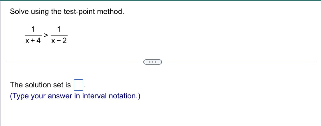 Solve using the test-point method.
1
1
>
x +4
X-2
The solution set is
(Type your answer in interval notation.)