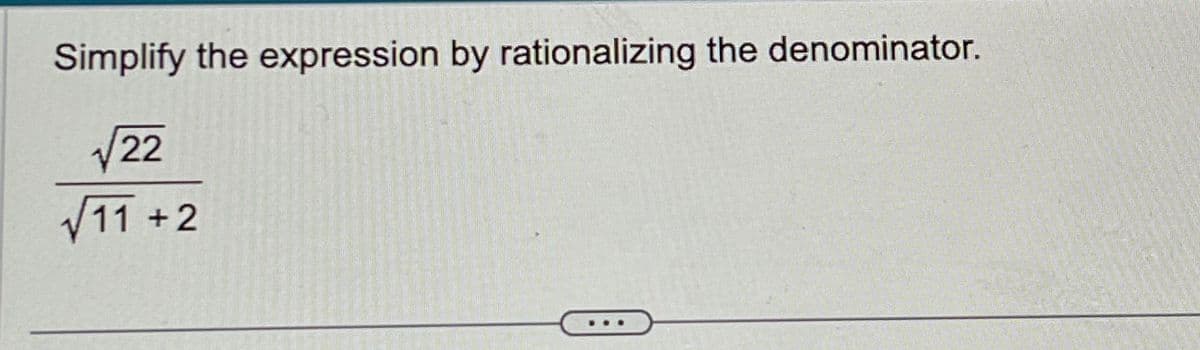 Simplify the expression by rationalizing the denominator.
√√22
√11 +2