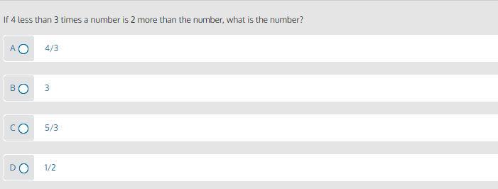 If 4 less than 3 times a number is 2 more than the number, what is the number?
4/3
BO
O:
5/3
DO
1/2
