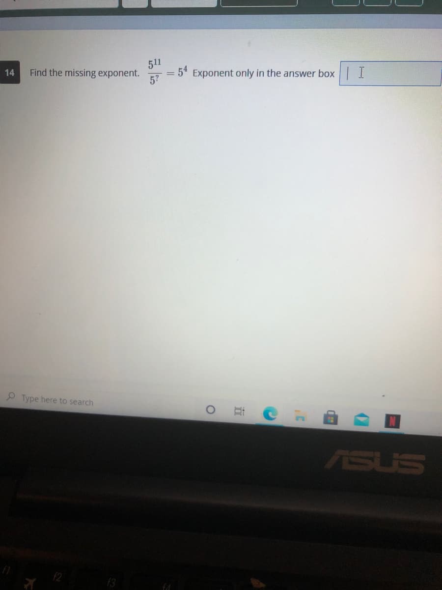 511
= 5' Exponent only in the answer box I
14
Find the missing exponent.
57
O Type here to search
ASUS
