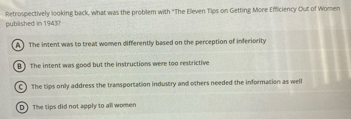 Retrospectively looking back, what was the problem with "The Eleven Tips on Getting More Efficie
published in 1943?
The intent was to treat women differently based on the perception of inferiority
