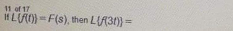 11 of 17
If LAO) = F(s), then L{f3()} =
%3D
