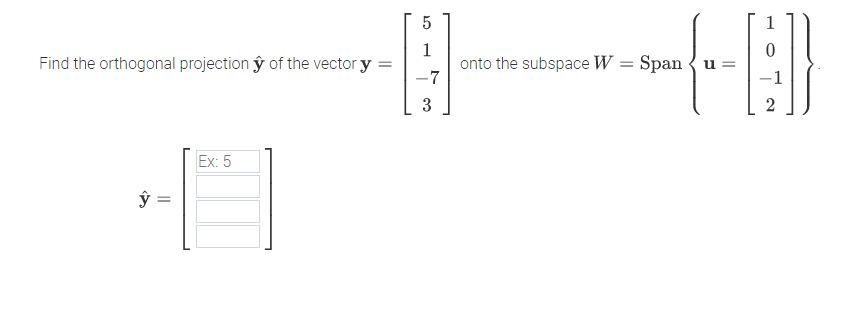 5
1
Find the orthogonal projection ŷ of the vector y
onto the subspace W = Span { u =
-7
3
Ex: 5
||
