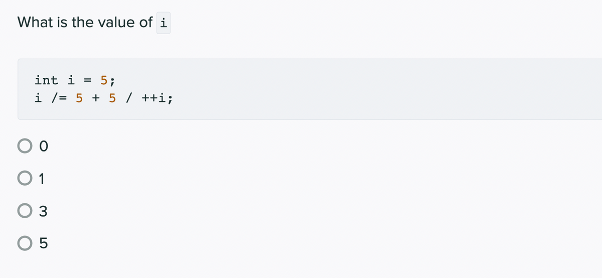 What is the value of i
int i
5;
i /= 5 + 5/ ++i;
O 1
