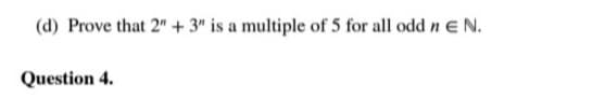 (d) Prove that 2" + 3" is a multiple of 5 for all odd n e N.
Question 4.
