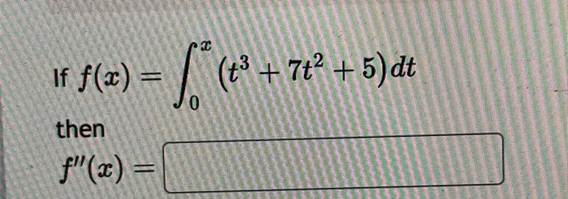 If f(x) =
2) = √² (2³ + 72²
0
then
f"(x) =
(t³ + 7t² + 5) dt