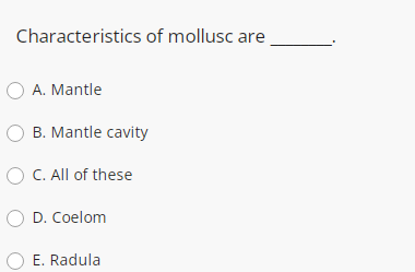 Characteristics of mollusc are
O A. Mantle
O B. Mantle cavity
O C. All of these
O D. Coelom
E. Radula
