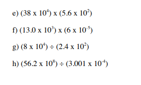 e) (38 х 10') х (5.6 х 10')
0 (13.0 х 10') x (6х 10*)
g) (8 х 10') + (2.4х 10')
h) (56.2 х 10') + (3.001 х 10*)
