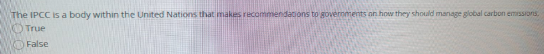 The IPCC is a body within the United Nations that makes recommendations to governments on how they should manage global carbon emissions.
OTrue
False
