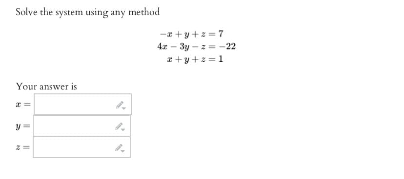 Solve the system using any method
Your answer is
x =
y =
2=
-x+y+z=7
4x - 3y -z = -22
x+y+z = 1