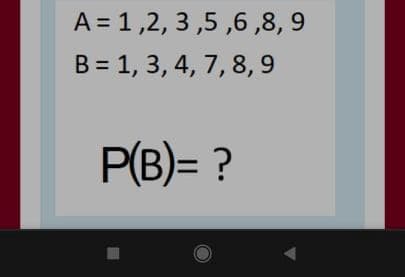 A = 1,2, 3 ,5 ,6,8, 9
B = 1, 3, 4, 7, 8, 9
P(B)= ?
