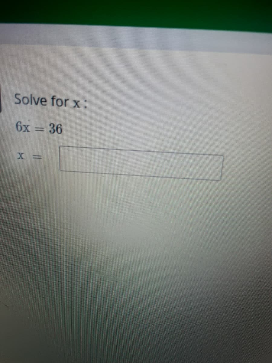 Solve for x:
6x = 36
X%3D
