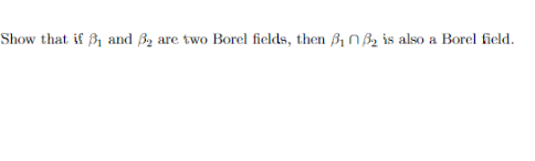 Show that if and ß2 are two Borel fields, then ß1 NBz is also a Borel field.
