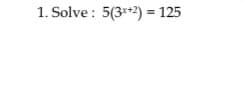 1. Solve : 5(3**2) = 125
