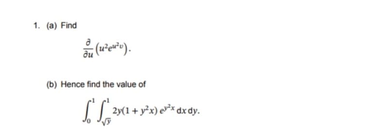 1. (a) Find
au (u²eu²v).
(b) Hence find the value of
√y
2y(1 + y²x) e¹²x dx dy.