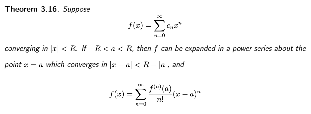 Theorem 3.16. Suppose
f(x) = E•
n=0
converging in |x| < R. If –R < a < R, then f can be expanded in a power series about the
point x = a which converges in |x – a| < R – |a|, and
f(n) (a)
f(x) =
n!
n=0
