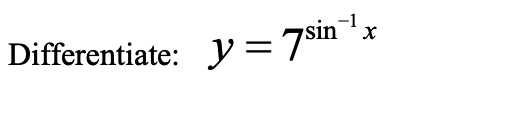 Differentiate: y= 7Sin "x
