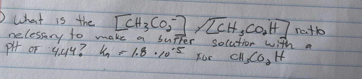 o what is the
nelessary to make
Pt OF 444? Ka =1.8.10's
[CHz Co,] ICHgco.H] neto
solution with a
buffer
1.8 /0 5
For
