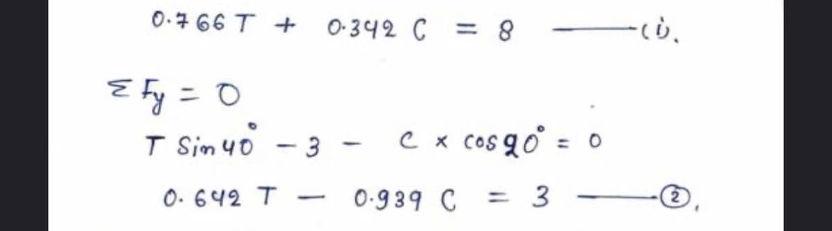 0.766 T + 0-342 C =
E Fy = 0
T Sim 40 - 3
e x cos qo = 0
O. 642 T
0-939 C
ニ3
-
