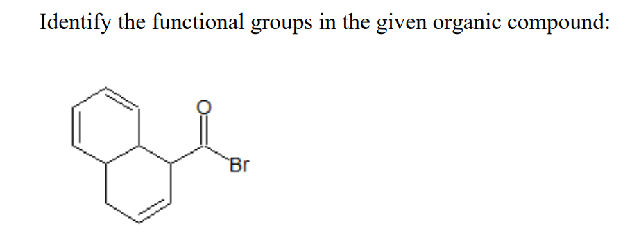 Identify the functional groups in the given organic compound:
Br
