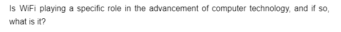 Is WiFi playing a specific role in the advancement of computer technology, and if so,
what is it?