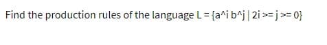 Find the production rules of the language L = {a^i b^j|2i >=j>= 0}
