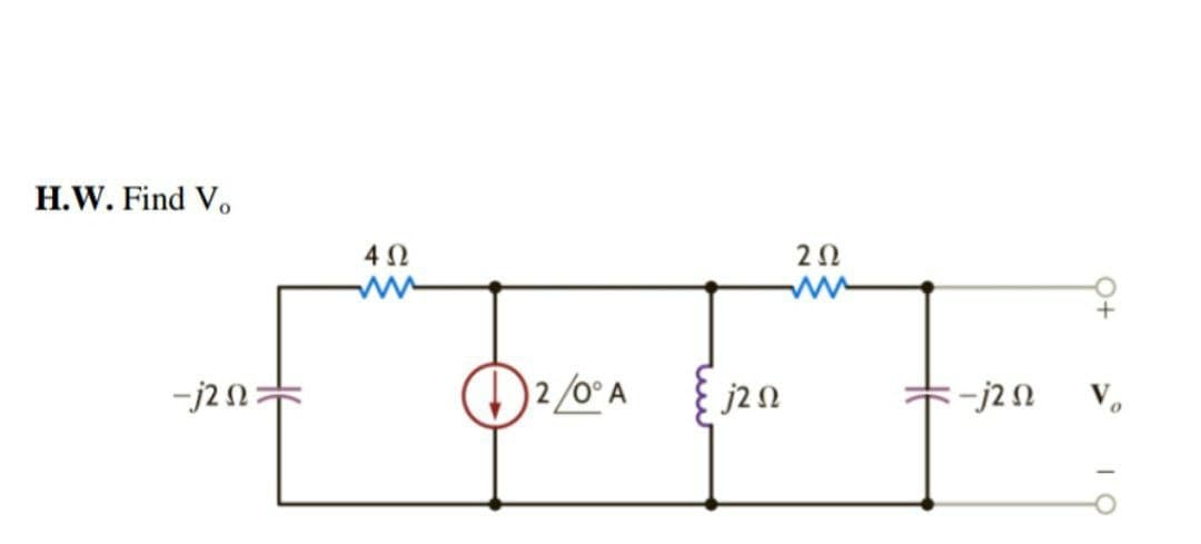 H.W. Find Vo
-j2Ω7
4 Ω
www
12/0°A
j2 Ω
ΖΩ
=-j2 Ω
V