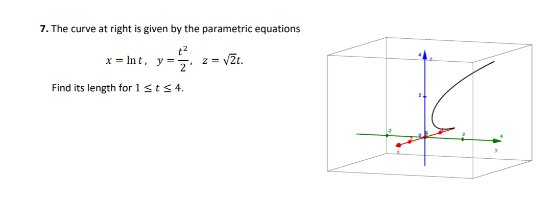 7. The curve at right is given by the parametric equations
x = In t, y=
t2
z = VZt.
Find its length for 1<t< 4.
