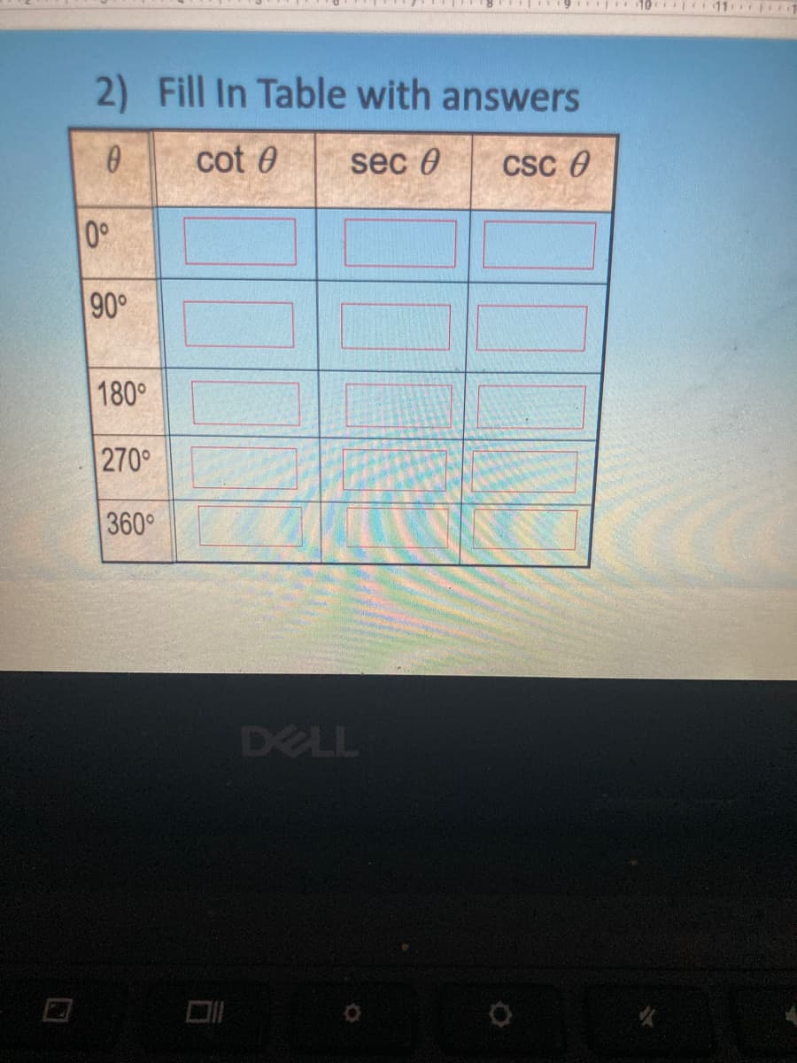 10 11 i
2) Fill In Table with answers
cot 0
sec 0
CSc e
0°
90°
180°
270°
360°
DELL
