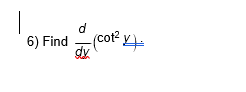 6) Find \(\frac{d}{dv}(\cot^2 v)\).