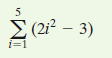 5
E (2i² – 3)
i=1
