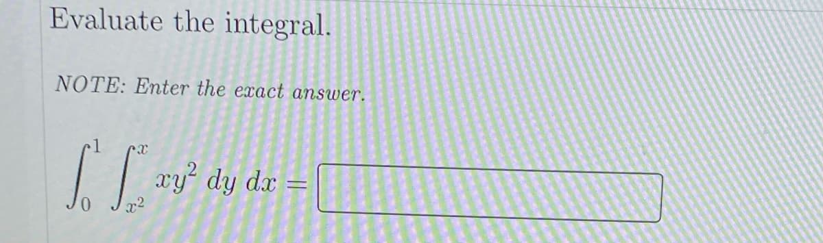 Evaluate the integral.
NOTE: Enter the exact answer.
xy dy dx =
x2
