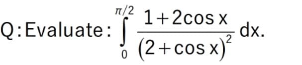 п/2
1+2cos x
dx.
2
(2+cos x)*
Q:Evaluate:
