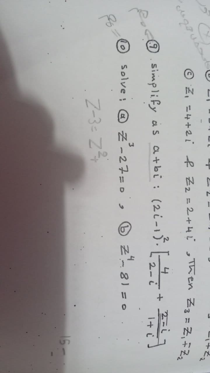 © Z, =4+2i f Zz=2+4Ľ,Then
Simplify as a+bi: (2i-1).
*
2-i
I+ i
Solve: @ z'-27=0', © z- 81 = 0
z- 81=0
2
Z-3= Z%
15-
