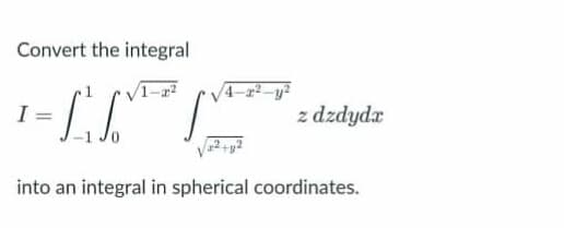 Convert the integral
4-a2-y?
I
z dzdydr
into an integral in spherical coordinates.
