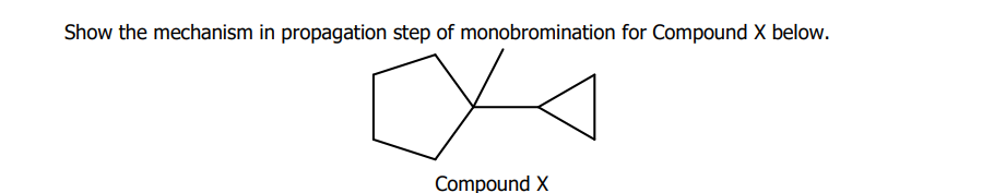 Show the mechanism in propagation step of monobromination for Compound X below.
Compound X
