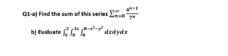 4n+1
Q1-a) Find the sum of this series Σn-0 7"
b) Evaluate
3³x 8-x²-y² dzdydx