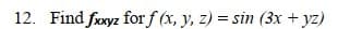 12. Find fxxyz for f (x, y, z) = sin (3x + yz)
