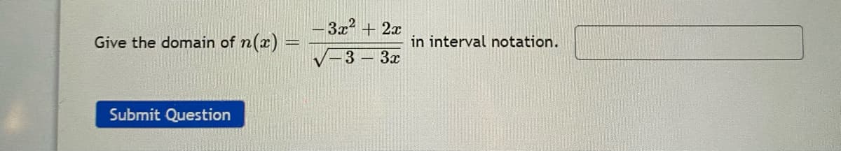 – 3x² + 2x
Give the domain of n
n(x) =
in interval notation.
3 — Зх
Submit Question
