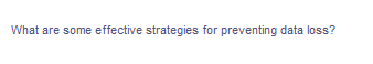 What are some effective strategies for preventing data loss?