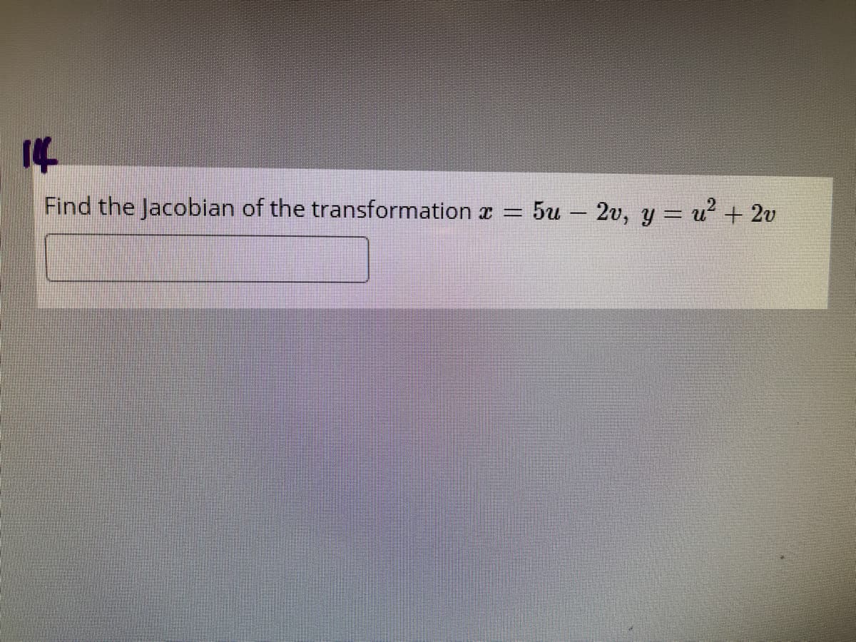 Find the Jacobian of the transformation I =
5u - 2v, y = u² + 2v
