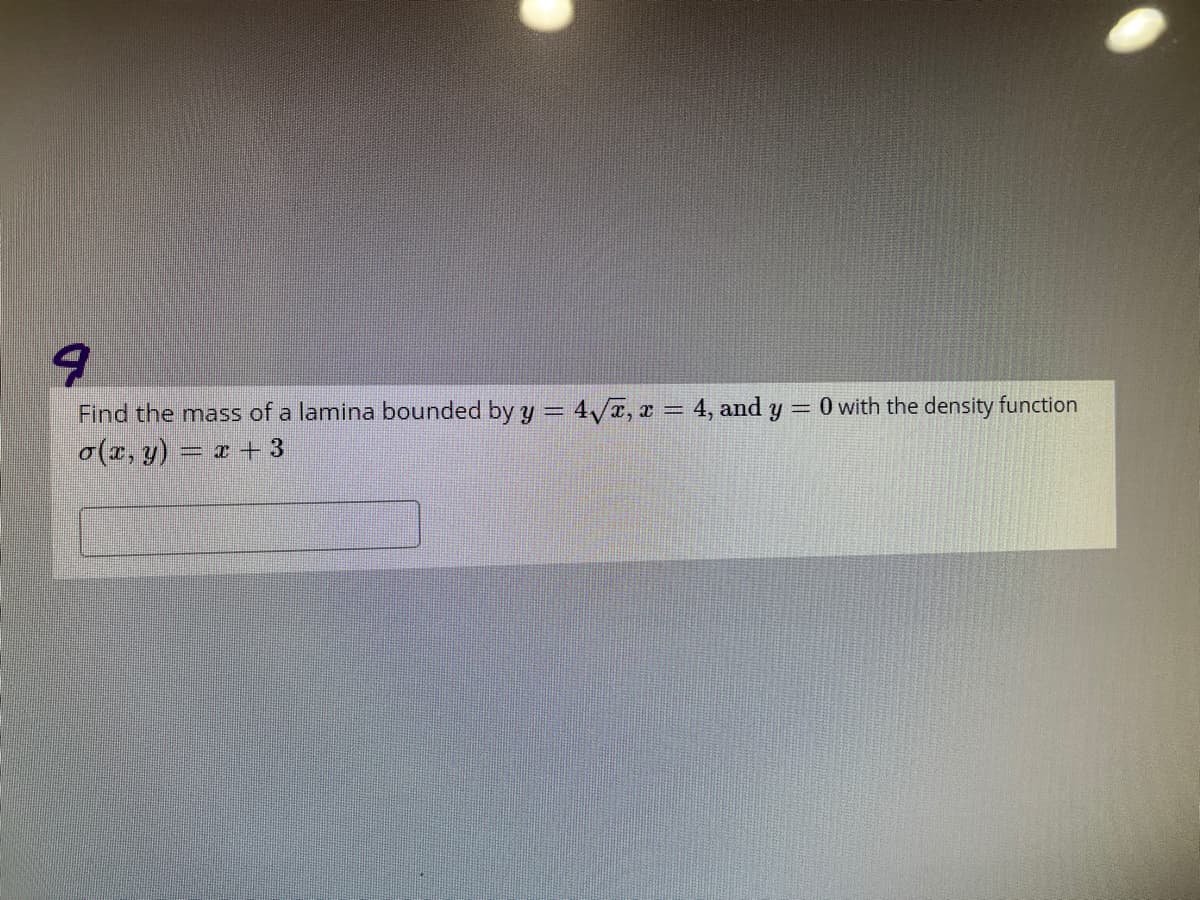 Find the mass of a lamina bounded by y = 4/T, x = 4, and y
o(x, y) = x + 3
0 with the density function
