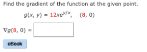 Find the gradient of the function at the given point.
g(x, y) = 12xe/x, (8, 0)
Vg(8, 0) :
eBook
