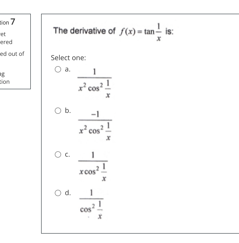 tion 7
et
ered
ed out of
ag
tion
The derivative of f(x) = tan __
Select one:
a.
O b.
O C.
O d.
1
x² cos².
-1
x² cos².
1
x cos
1
COS
2
1
x
2 1
1
x
is: