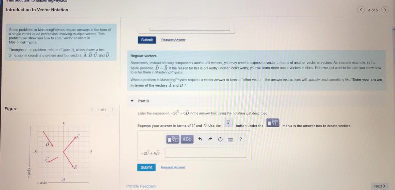 Part C
Enter the expression -20 + 6D in the answer box using the notation just described.
Express your answer in terms of C and D. Use the
button under the
menu in the answer box to create vectors.
-20 + 6D -
Submit
Request Answer
