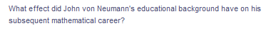 What effect did John von Neumann's educational background have on his
subsequent mathematical career?
