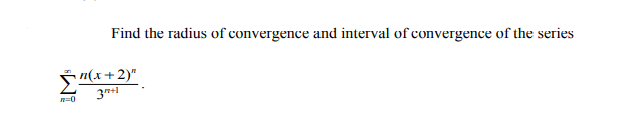 Find the radius of convergence and interval of convergence of the series
S"(x+2)"
0
