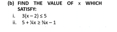 (b) FIND THE VALUE OF x WHICH
SATISFY:
i. 3(x- 2) < 5
ii. 5+ %x 2 %x – 1
